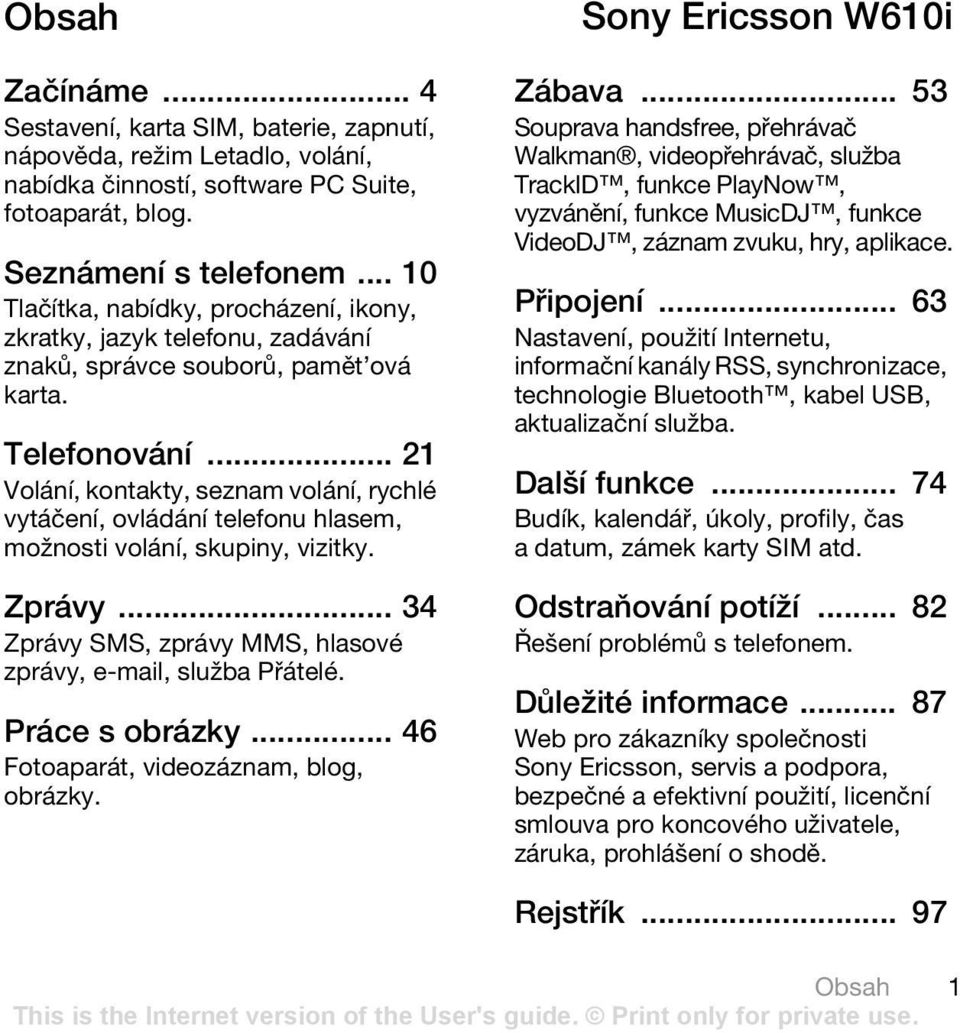 .. 21 Volání, kontakty, seznam volání, rychlé vytáčení, ovládání telefonu hlasem, možnosti volání, skupiny, vizitky. Zprávy... 34 Zprávy SMS, zprávy MMS, hlasové zprávy, e-mail, služba Přátelé.