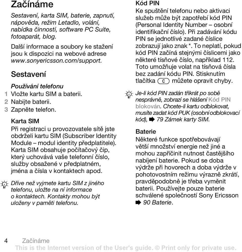 Karta SIM Při registraci u provozovatele sítě jste obdrželi kartu SIM (Subscriber Identity Module modul identity předplatitele).