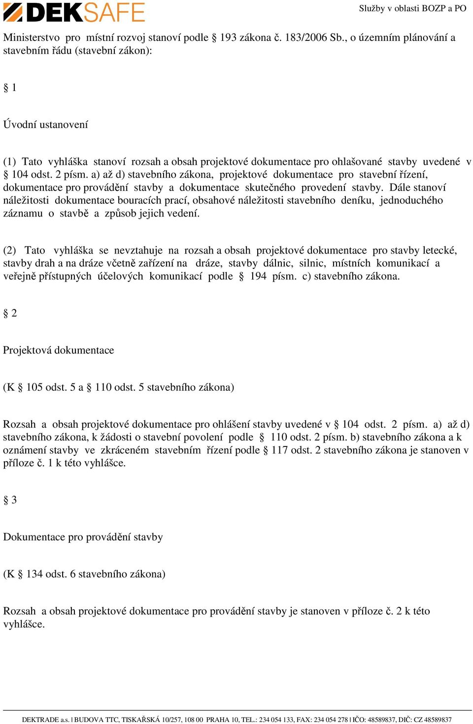 a) až d) stavebního zákona, projektové dokumentace pro stavební řízení, dokumentace pro provádění stavby a dokumentace skutečného provedení stavby.