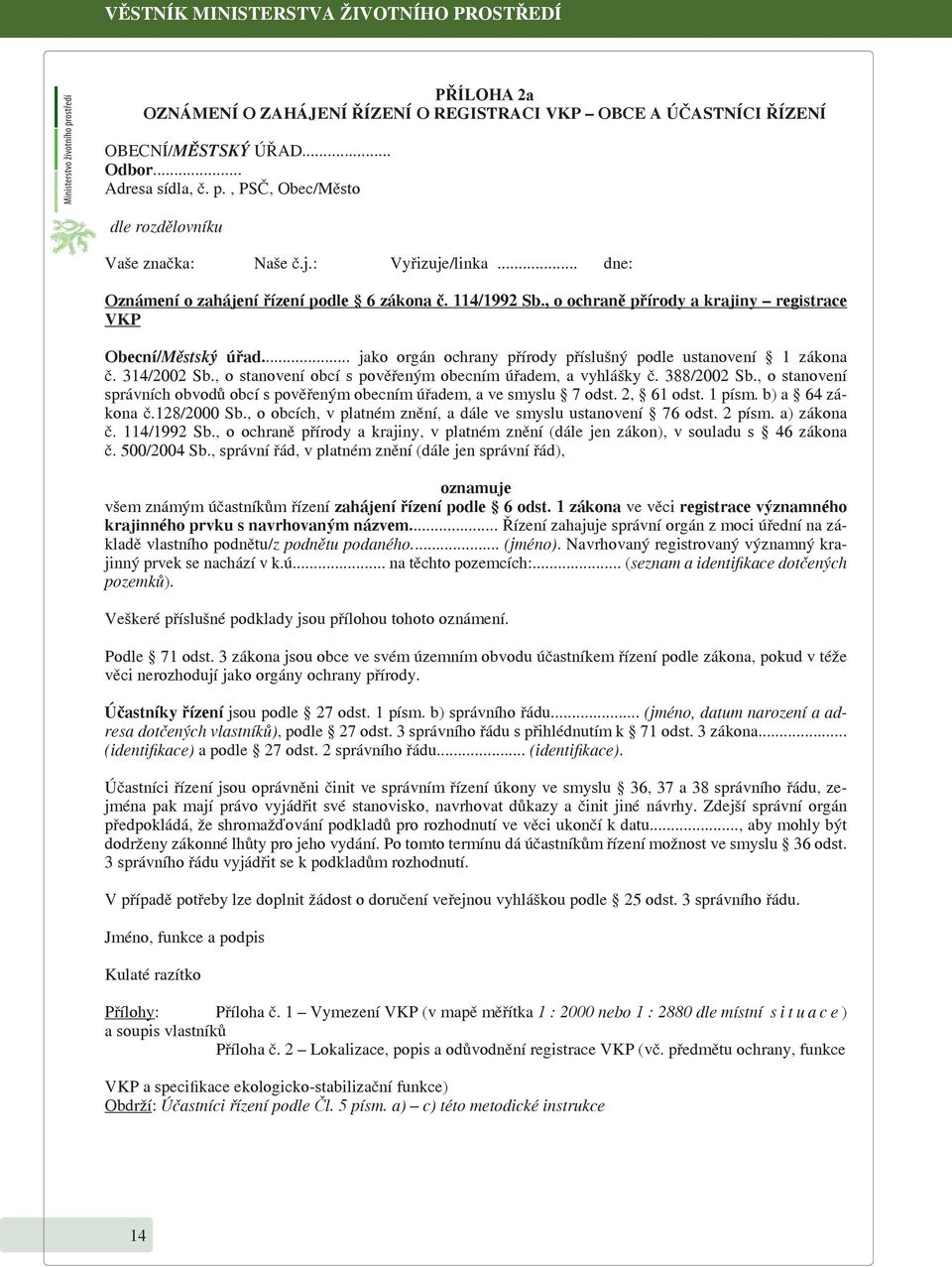 , o ochraně přírody a krajiny registrace VKP Obecní/Městský úřad... jako orgán ochrany přírody příslušný podle ustanovení 1 zákona č. 314/2002 Sb.