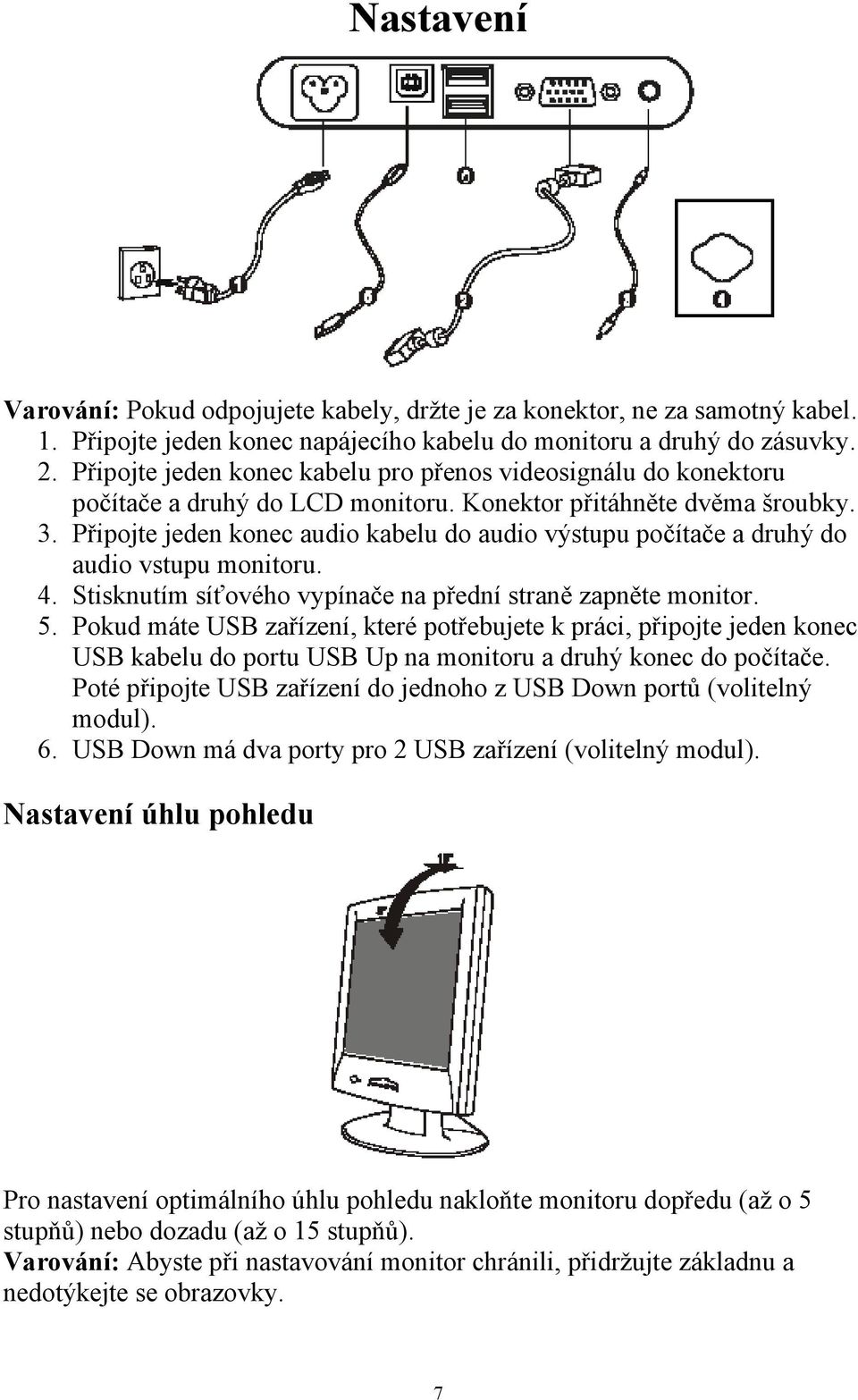 Připojte jeden konec audio kabelu do audio výstupu počítače a druhý do audio vstupu monitoru. 4. Stisknutím síťového vypínače na přední straně zapněte monitor. 5.