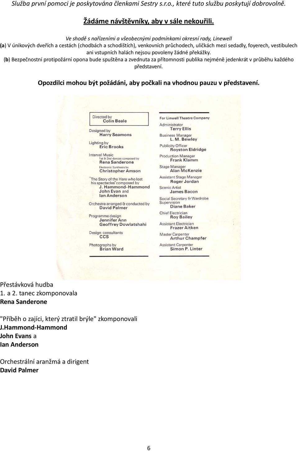 ani vstupních halách nejsou povoleny žádné překážky. (b) Bezpečnostní protipožární opona bude spuštěna a zvednuta za přítomnosti publika nejméně jedenkrát v průběhu každého představení.