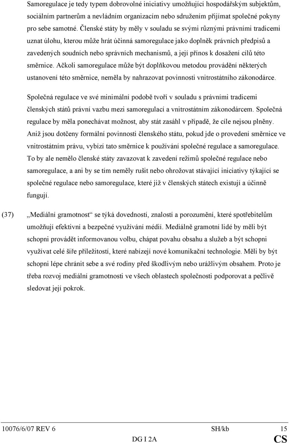 její přínos k dosažení cílů této směrnice. Ačkoli samoregulace může být doplňkovou metodou provádění některých ustanovení této směrnice, neměla by nahrazovat povinnosti vnitrostátního zákonodárce.