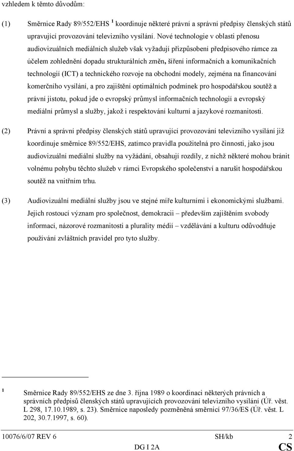 technologií (ICT) a technického rozvoje na obchodní modely, zejména na financování komerčního vysílání, a pro zajištění optimálních podmínek pro hospodářskou soutěž a právní jistotu, pokud jde o