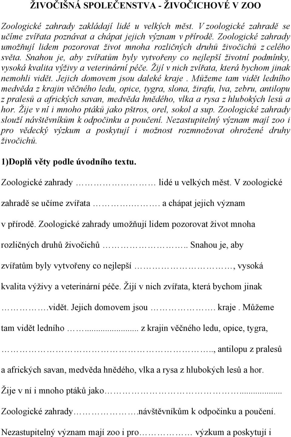 Snahou je, aby zvířatům byly vytvořeny co nejlepší životní podmínky, vysoká kvalita výživy a veterinární péče. Žijí v nich zvířata, která bychom jinak nemohli vidět. Jejich domovem jsou daleké kraje.