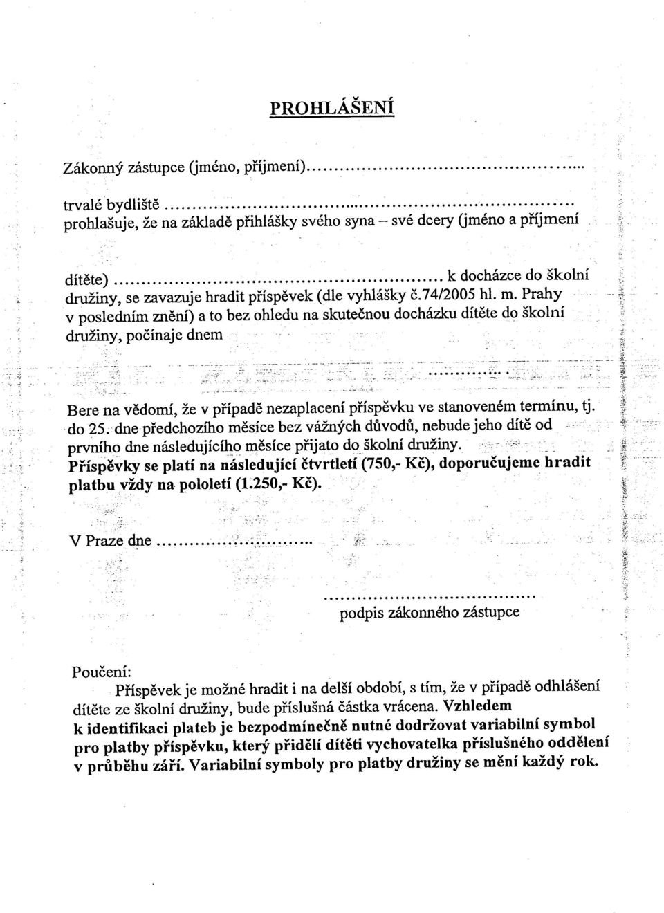 Prahy v poslednim zn6ni) a to bez ohledu na skutednou dochszkr dit6te do Skolni druziny, podinaje dnem l Bere na vedomi, Le v pffpade nezaplacenf piisp6vku ve stanoven6m terminu, tj.