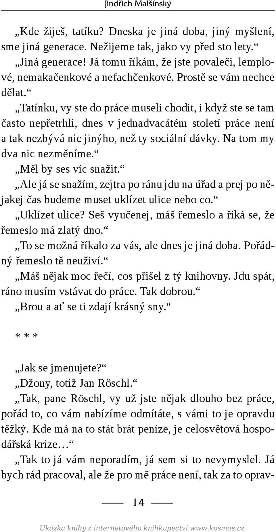 Tatínku, vy ste do práce museli chodit, i když ste se tam často nepřetrhli, dnes v jednadvacátém století práce není a tak nezbývá nic jinýho, než ty sociální dávky. Na tom my dva nic nezměníme.