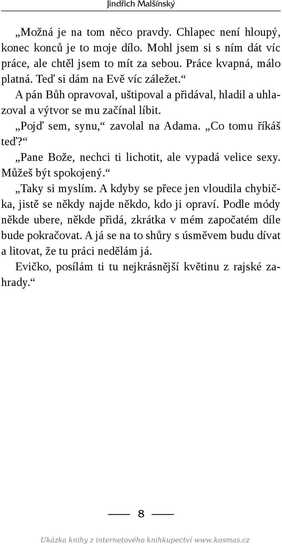 Pane Bože, nechci ti lichotit, ale vypadá velice sexy. Můžeš být spokojený. Taky si myslím. A kdyby se přece jen vloudila chybička, jistě se někdy najde někdo, kdo ji opraví.