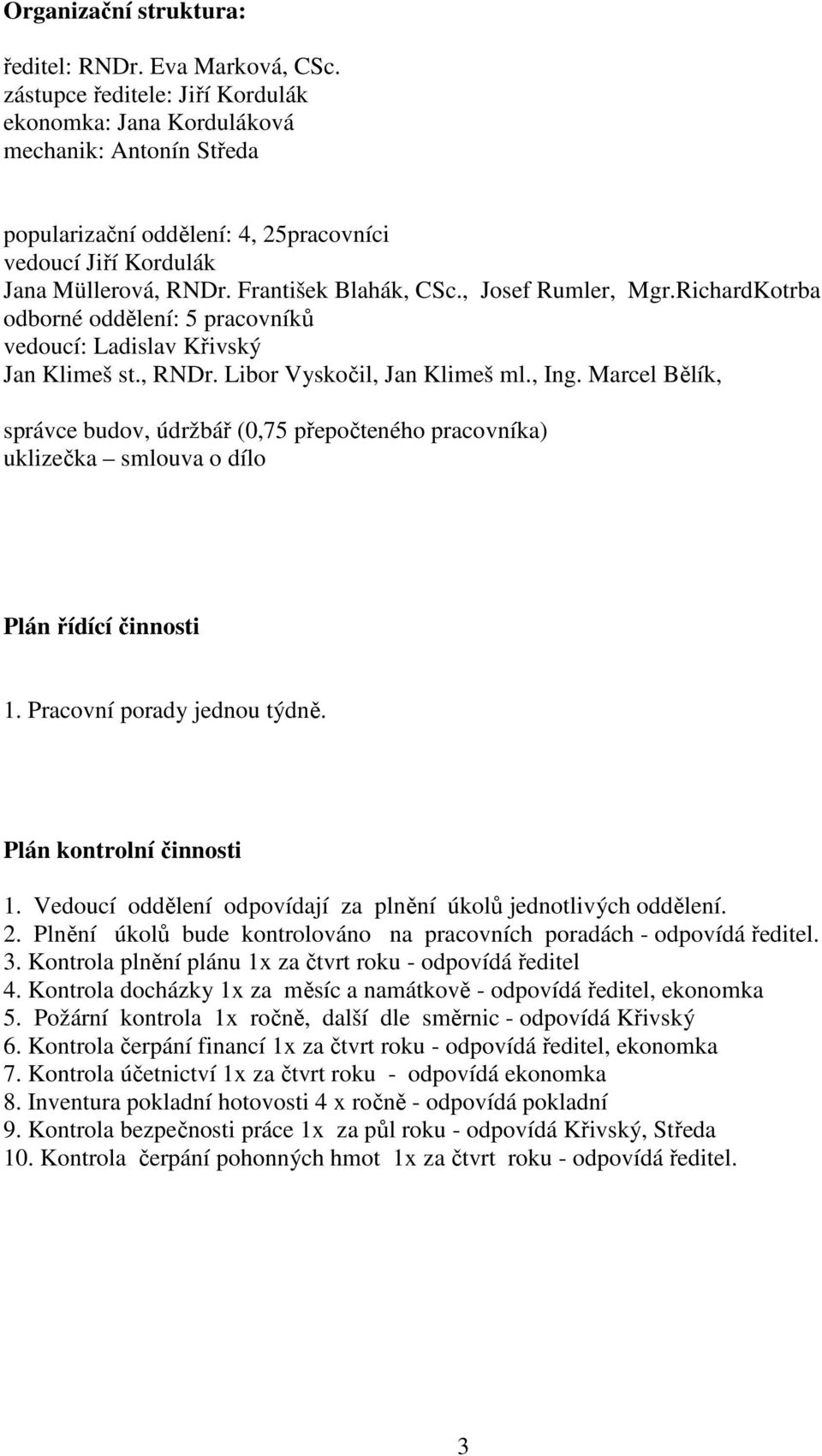 , Josef Rumler, Mgr.RichardKotrba odborné oddělení: 5 pracovníků vedoucí: Ladislav Křivský Jan Klimeš st., RNDr. Libor Vyskočil, Jan Klimeš ml., Ing.