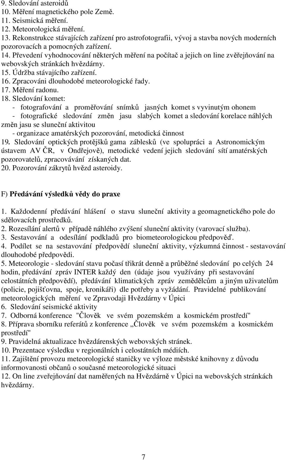 Převedení vyhodnocování některých měření na počítač a jejich on line zvěřejňování na webovských stránkách hvězdárny. 15. Údržba stávajícího zařízení. 16. Zpracováni dlouhodobé meteorologické řady. 17.