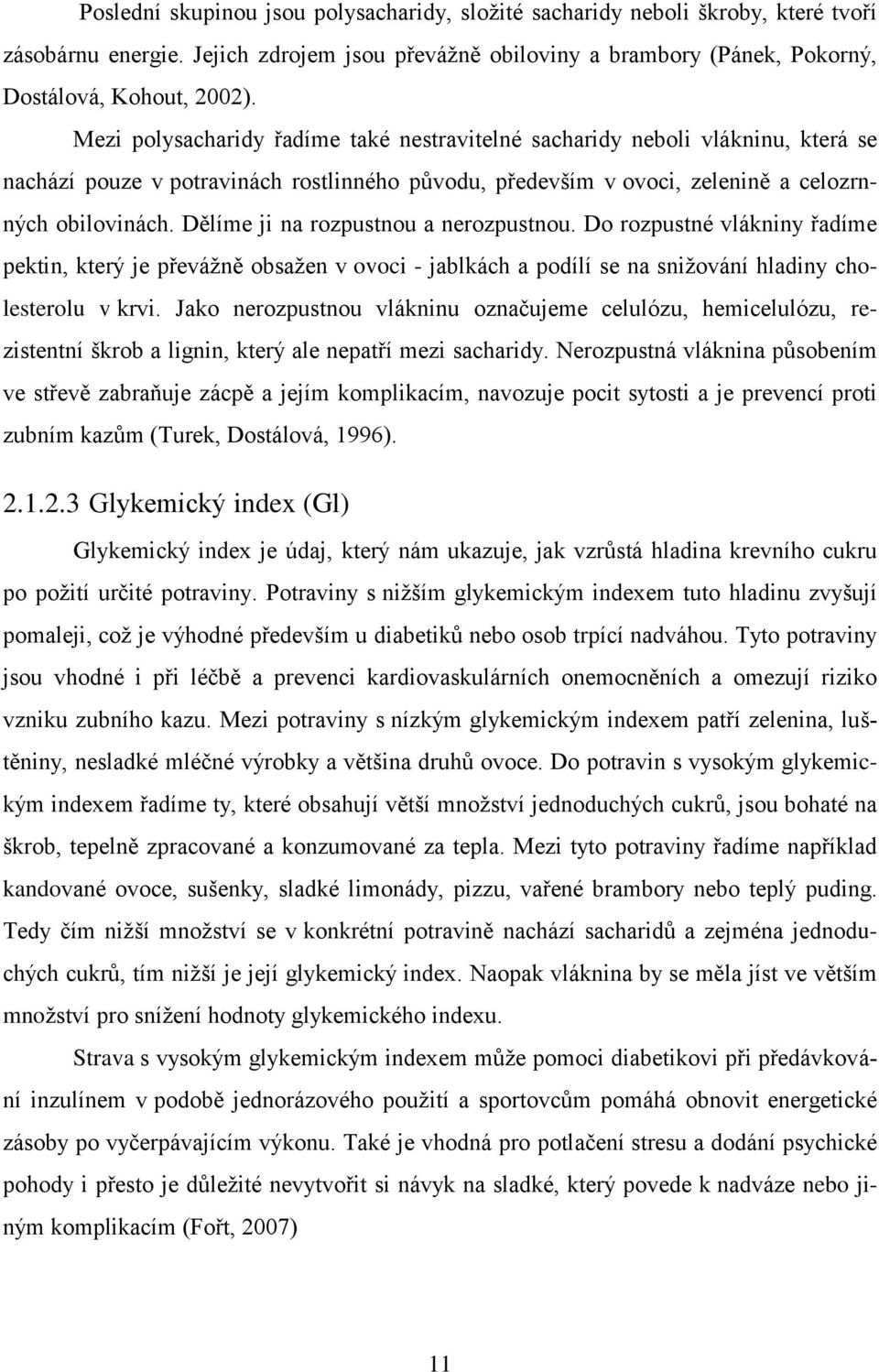 Dělíme ji na rozpustnou a nerozpustnou. Do rozpustné vlákniny řadíme pektin, který je převážně obsažen v ovoci - jablkách a podílí se na snižování hladiny cholesterolu v krvi.