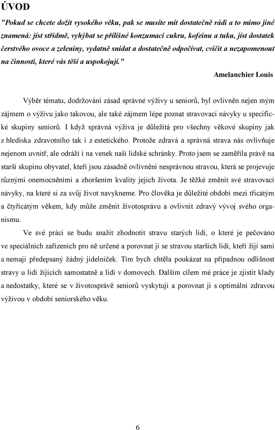 " Amelanchier Louis Výběr tématu, dodržování zásad správné výživy u seniorů, byl ovlivněn nejen mým zájmem o výživu jako takovou, ale také zájmem lépe poznat stravovací návyky u specifické skupiny