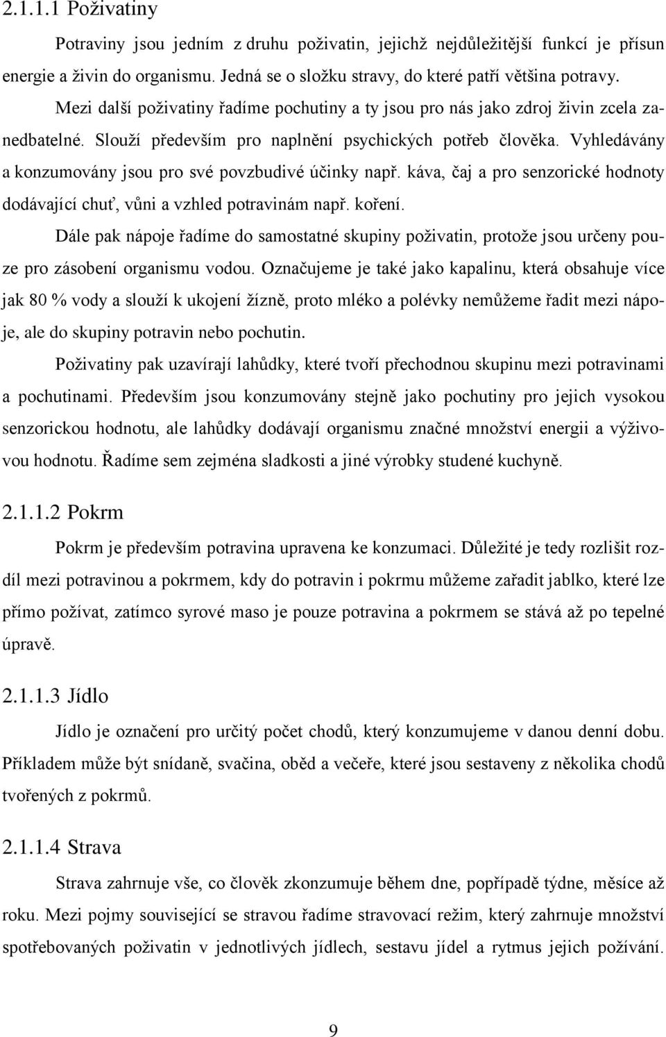 Vyhledávány a konzumovány jsou pro své povzbudivé účinky např. káva, čaj a pro senzorické hodnoty dodávající chuť, vůni a vzhled potravinám např. koření.