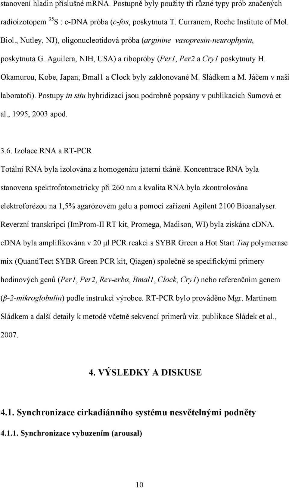 Okamurou, Kobe, Japan; Bmal1 a Clock byly zaklonované M. Sládkem a M. Jáčem v naší laboratoři). Postupy in situ hybridizací jsou podrobně popsány v publikacích Sumová et al., 1995, 2003 apod. 3.6.