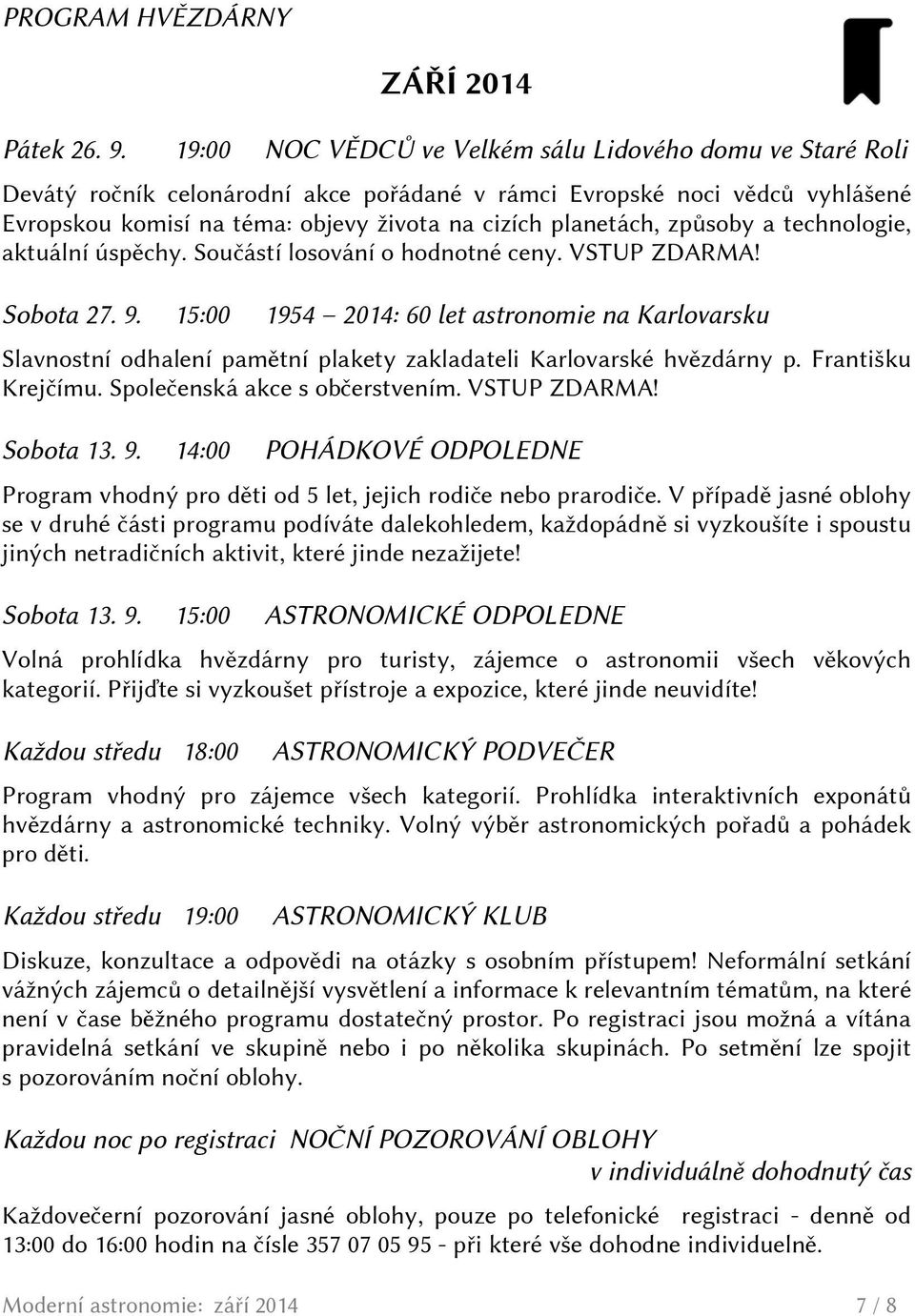 způsoby a technologie, aktuální úspěchy. Součástí losování o hodnotné ceny. VSTUP ZDARMA! Sobota 27. 9.