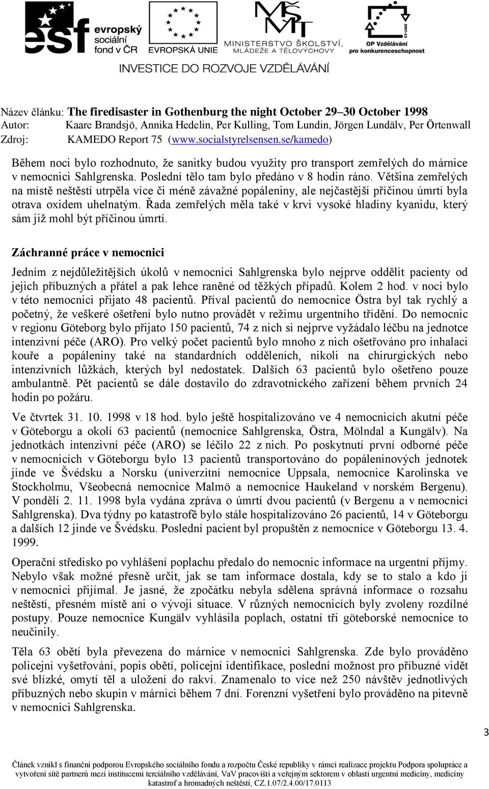 Řada zemřelých měla také v krvi vysoké hladiny kyanidu, který sám již mohl být příčinou úmrtí.