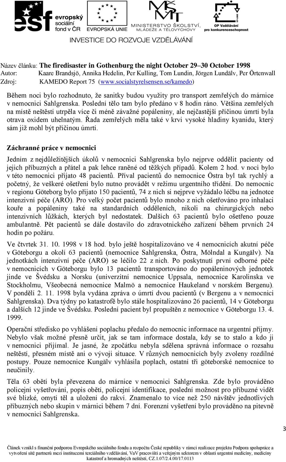 Řada zemřelých měla také v krvi vysoké hladiny kyanidu, který sám již mohl být příčinou úmrtí.