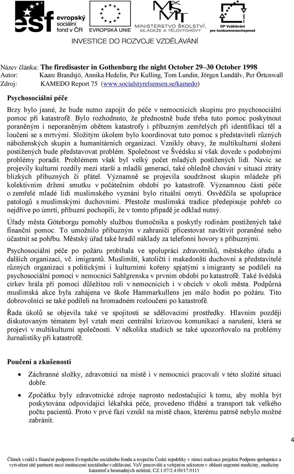 Složitým úkolem bylo koordinovat tuto pomoc s představiteli různých náboženských skupin a humanitárních organizací. Vznikly obavy, že multikulturní složení postižených bude představovat problém.