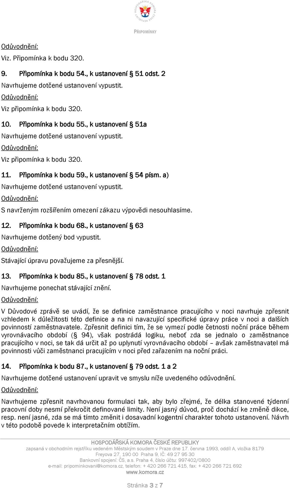 Stávající úpravu považujeme za přesnější. 13. Připomínka k bodu 85., k ustanovení 78 odst.