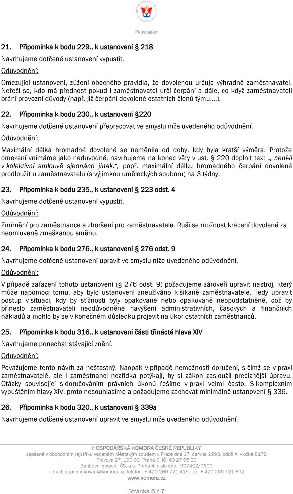 , k ustanovení 220 Navrhujeme dotčené ustanovení přepracovat ve smyslu níže uvedeného odůvodnění. Maximální délka hromadné dovolené se neměnila od doby, kdy byla kratší výměra.