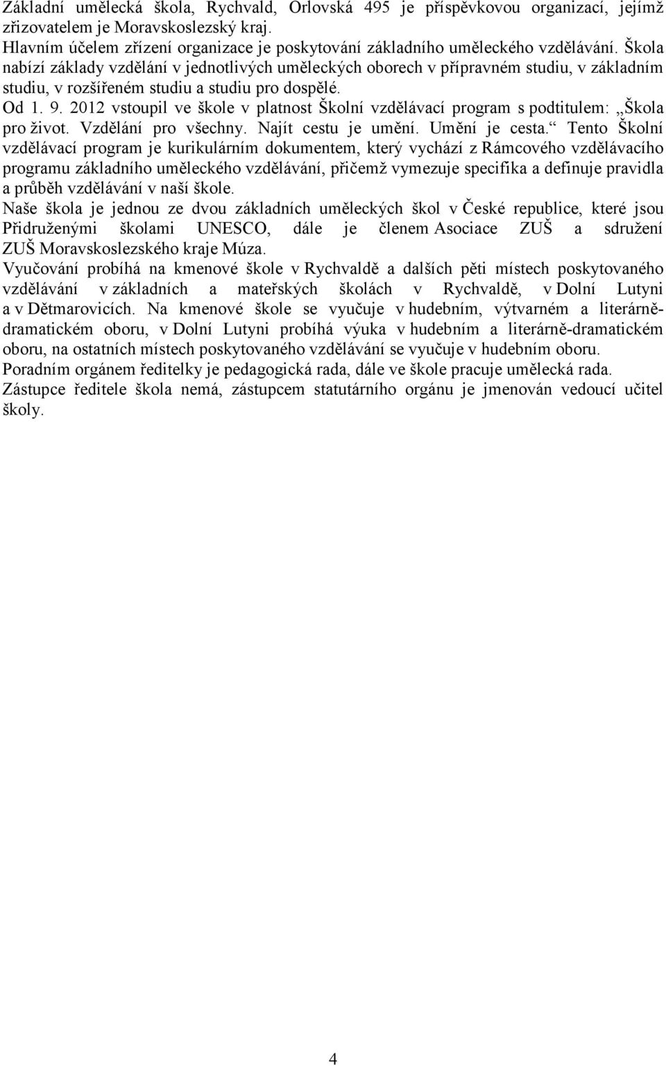 Škola nabízí základy vzdělání v jednotlivých uměleckých oborech v přípravném studiu, v základním studiu, v rozšířeném studiu a studiu pro dospělé. Od 1. 9.