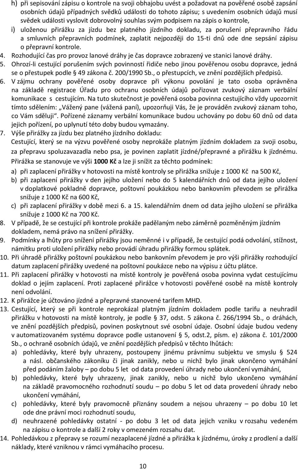 zaplatit nejpozději do 15-ti dnů ode dne sepsání zápisu o přepravní kontrole. 4. Rozhodující čas pro provoz lanové dráhy je čas dopravce zobrazený ve stanici lanové dráhy. 5.