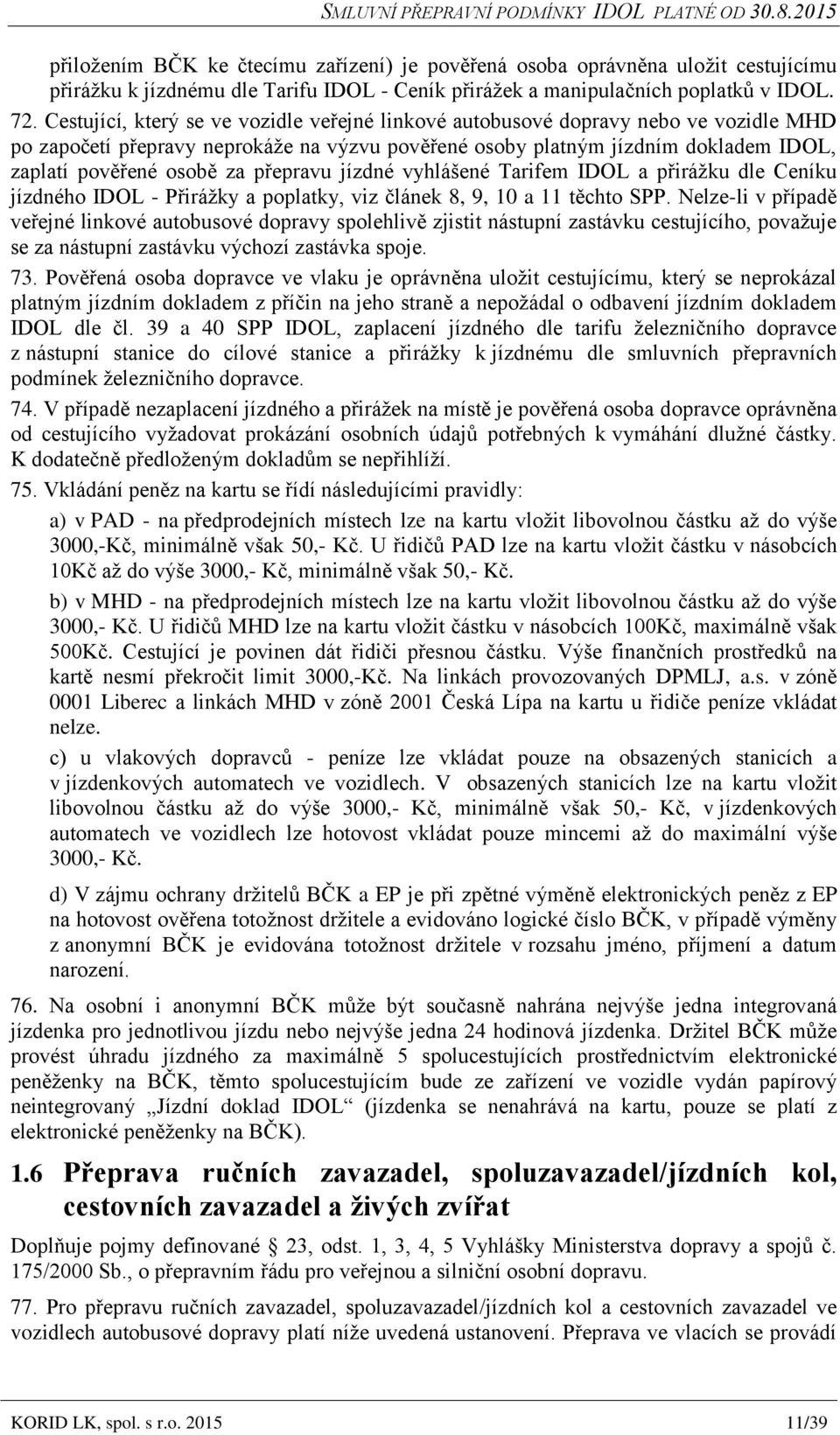 přepravu jízdné vyhlášené Tarifem IDOL a přirážku dle Ceníku jízdného IDOL - Přirážky a poplatky, viz článek 8, 9, 10 a 11 těchto SPP.