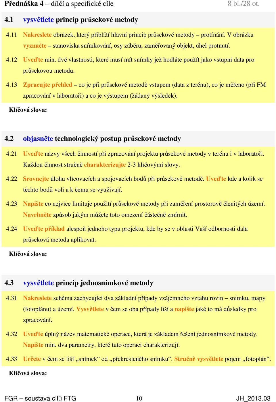 dvě vlastnosti, které musí mít snímky jež hodláte použít jako vstupní data pro průsekovou metodu. 4.