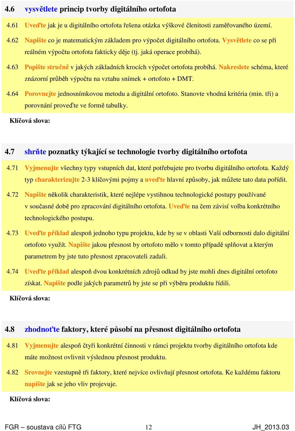 Nakreslete schéma, které znázorní průběh výpočtu na vztahu snímek + ortofoto + DMT. 4.64 Porovnejte jednosnímkovou metodu a digitální ortofoto. Stanovte vhodná kritéria (min.