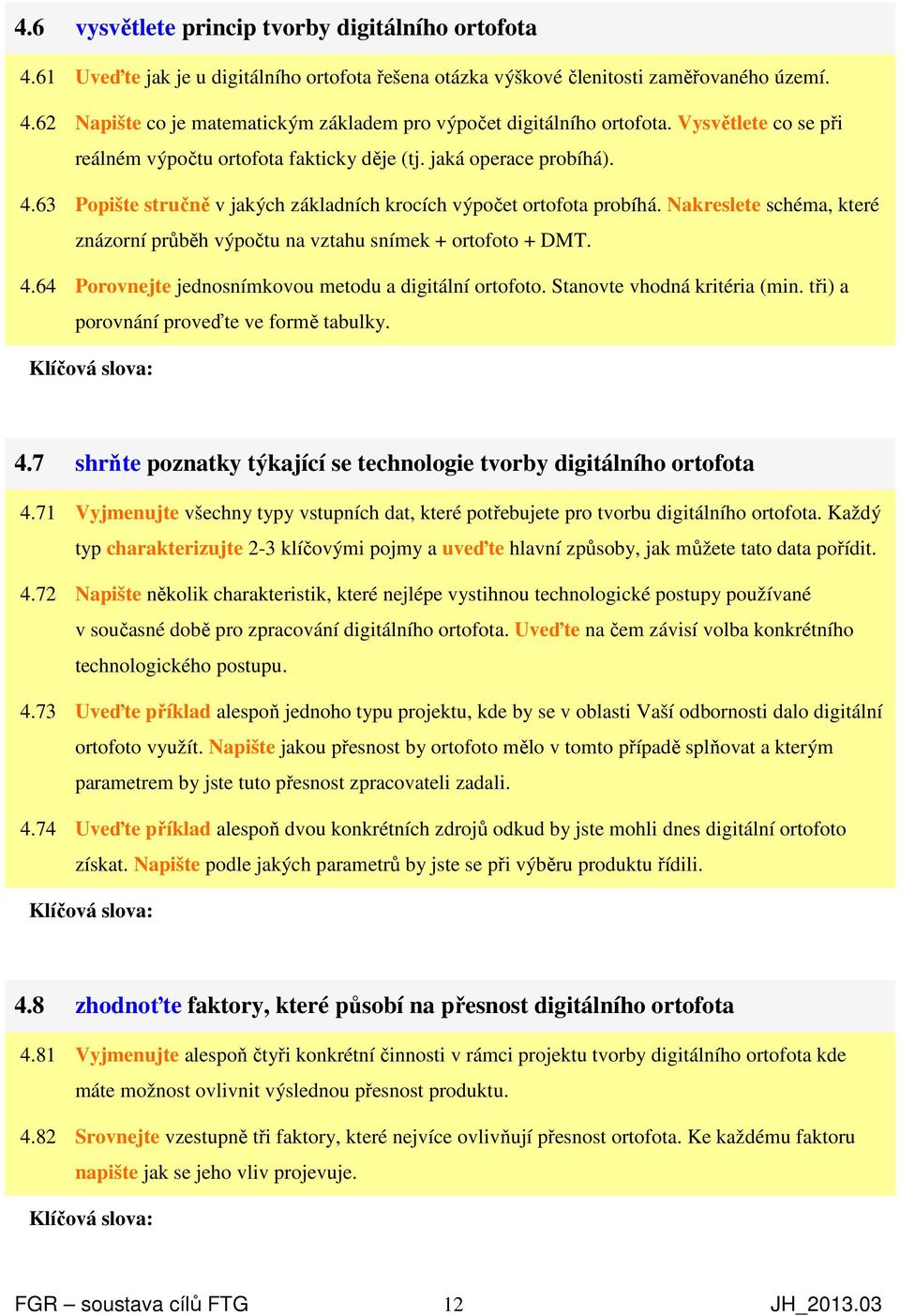 Nakreslete schéma, které znázorní průběh výpočtu na vztahu snímek + ortofoto + DMT. 4.64 Porovnejte jednosnímkovou metodu a digitální ortofoto. Stanovte vhodná kritéria (min.