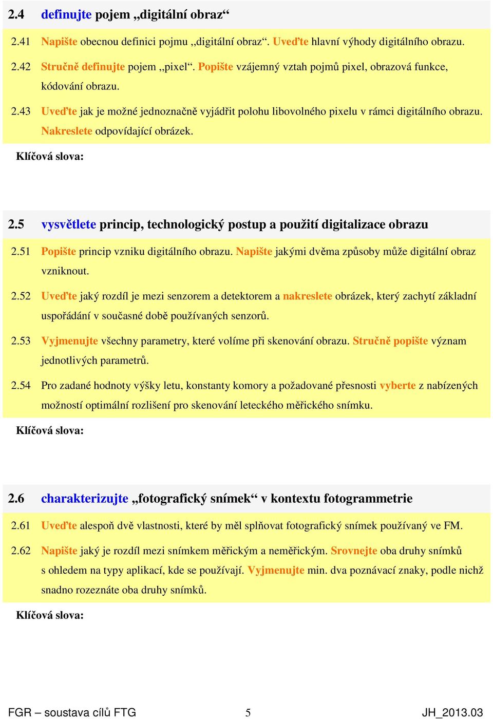 Nakreslete odpovídající obrázek. 2.5 vysvětlete princip, technologický postup a použití digitalizace obrazu 2.51 Popište princip vzniku digitálního obrazu.