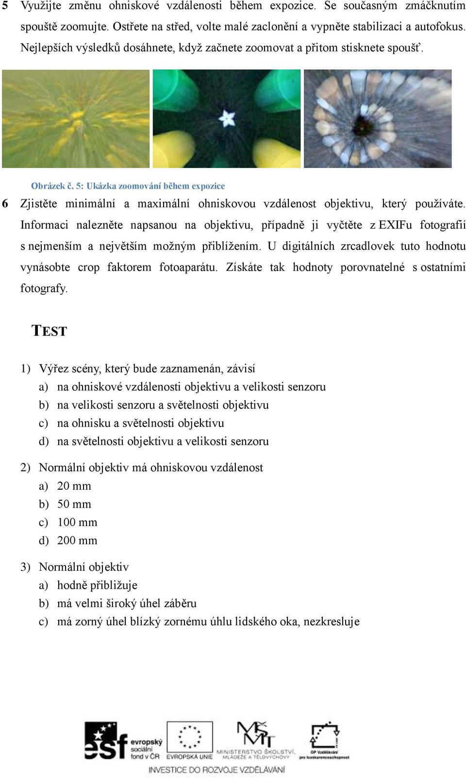 5: Ukázka zoomování během expozice 6 Zjistěte minimální a maximální ohniskovou vzdálenost objektivu, který používáte.