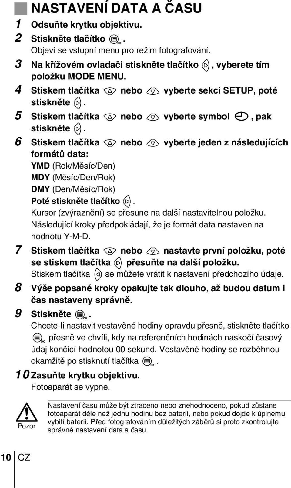 6 Stiskem tlaãítka nebo vyberte jeden z následujících formátû data: YMD (Rok/Mûsíc/Den) MDY (Mûsíc/Den/Rok) DMY (Den/Mûsíc/Rok) Poté stisknûte tlaãítko.