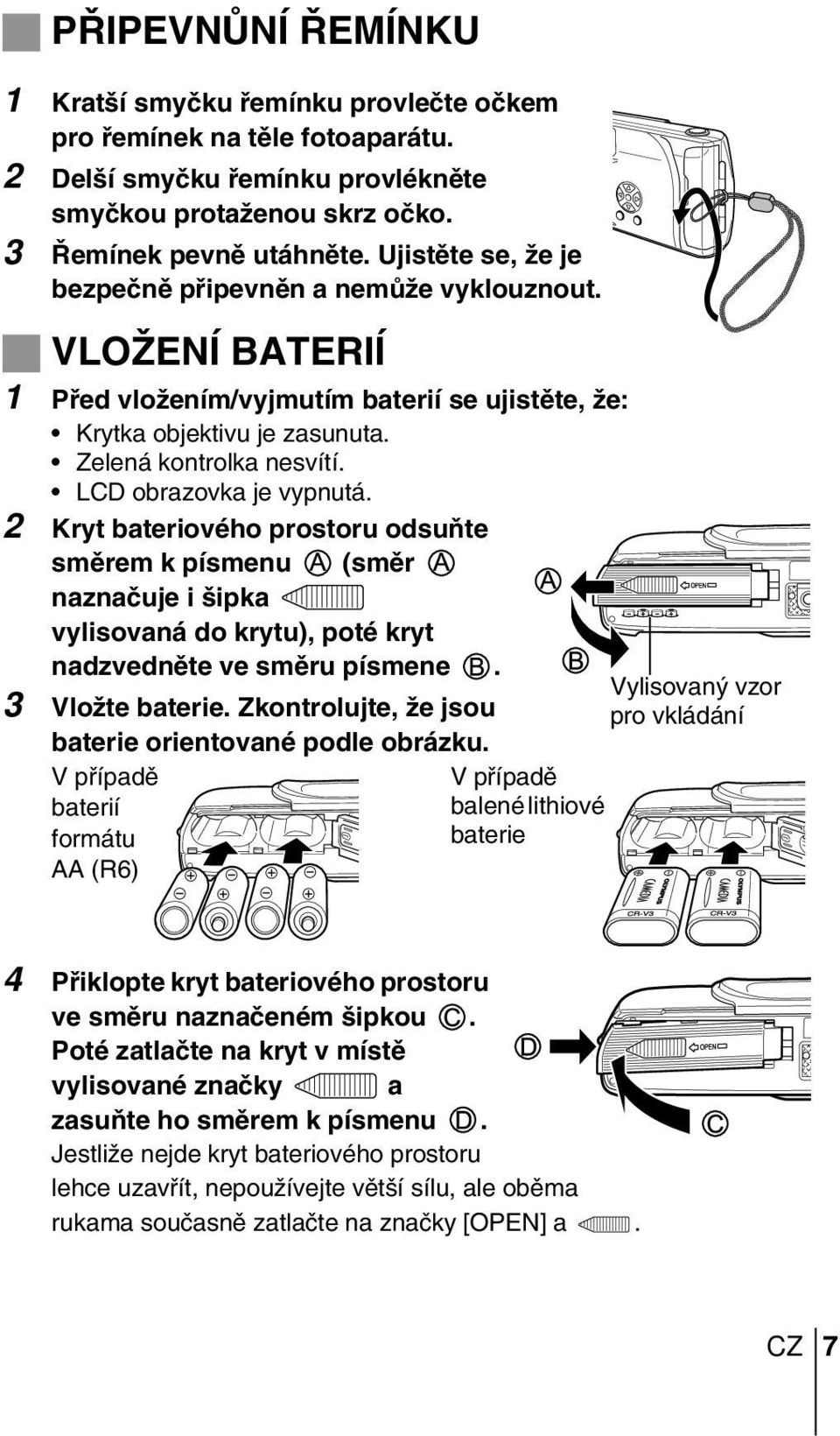 LCD obrazovka je vypnutá. 2 Kryt bateriového prostoru odsuàte smûrem k písmenu (smûr naznaãuje i ipka vylisovaná do krytu), poté kryt nadzvednûte ve smûru písmene. 3 VloÏte baterie.