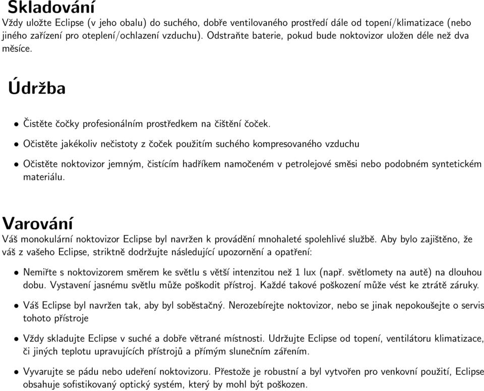 Očistěte jakékoliv nečistoty z čoček použitím suchého kompresovaného vzduchu Očistěte noktovizor jemným, čistícím hadříkem namočeném v petrolejové směsi nebo podobném syntetickém materiálu.