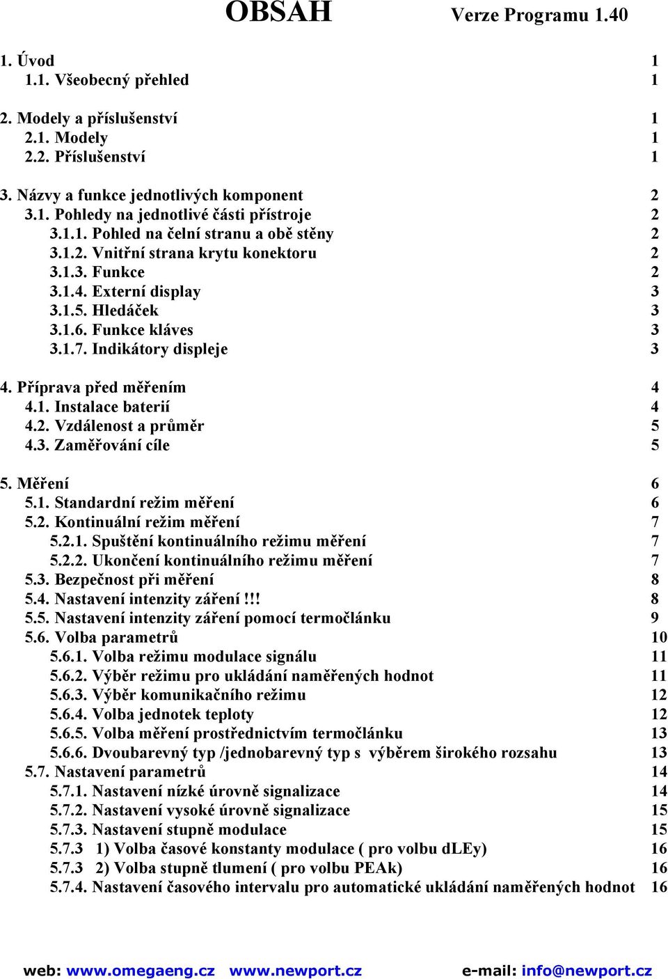 Příprava před měřením 4 4.1. Instalace baterií 4 4.2. Vzdálenost a průměr 5 4.3. Zaměřování cíle 5 5. Měření 6 5.1. Standardní režim měření 6 5.2. Kontinuální režim měření 7 5.2.1. Spuštění kontinuálního režimu měření 7 5.