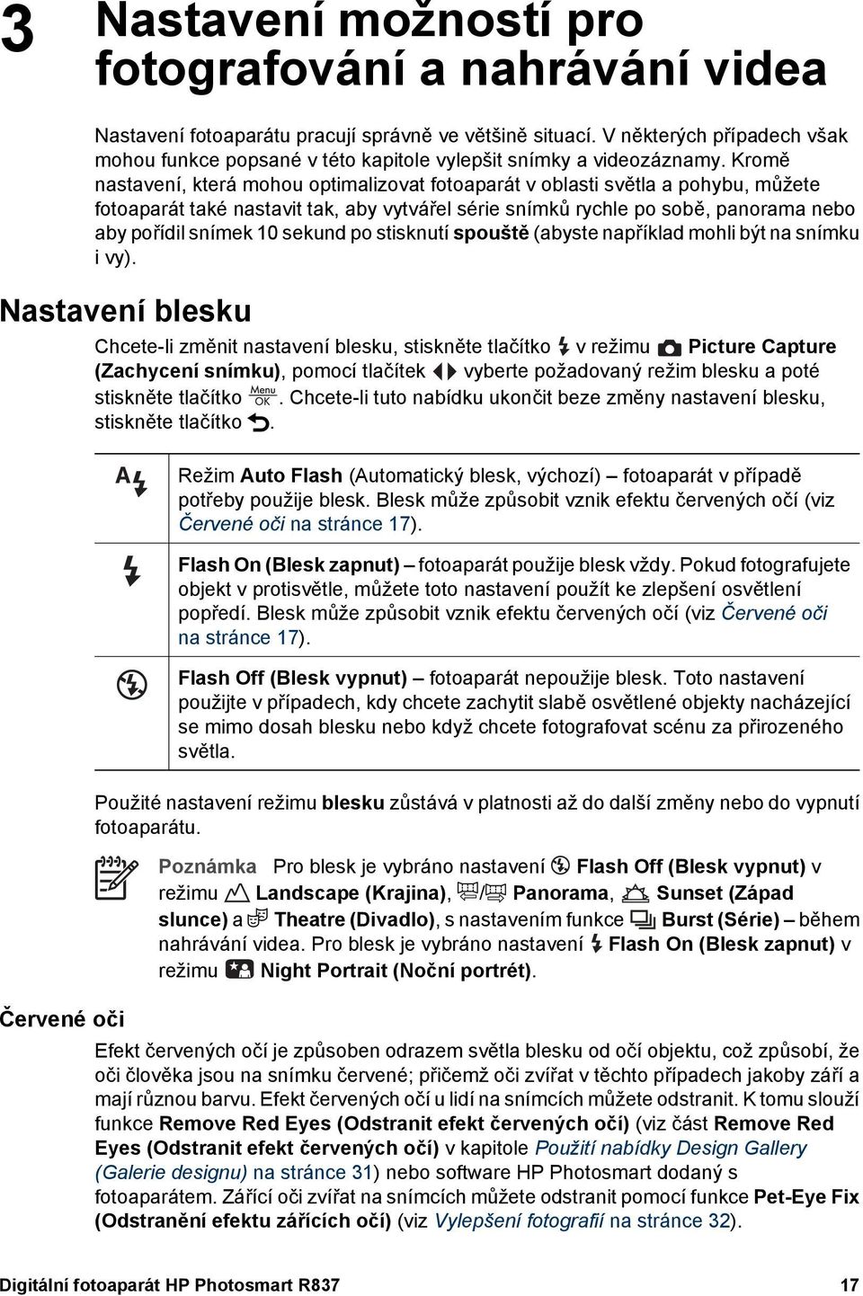 Kromě nastavení, která mohou optimalizovat fotoaparát v oblasti světla a pohybu, můžete fotoaparát také nastavit tak, aby vytvářel série snímků rychle po sobě, panorama nebo aby pořídil snímek 10