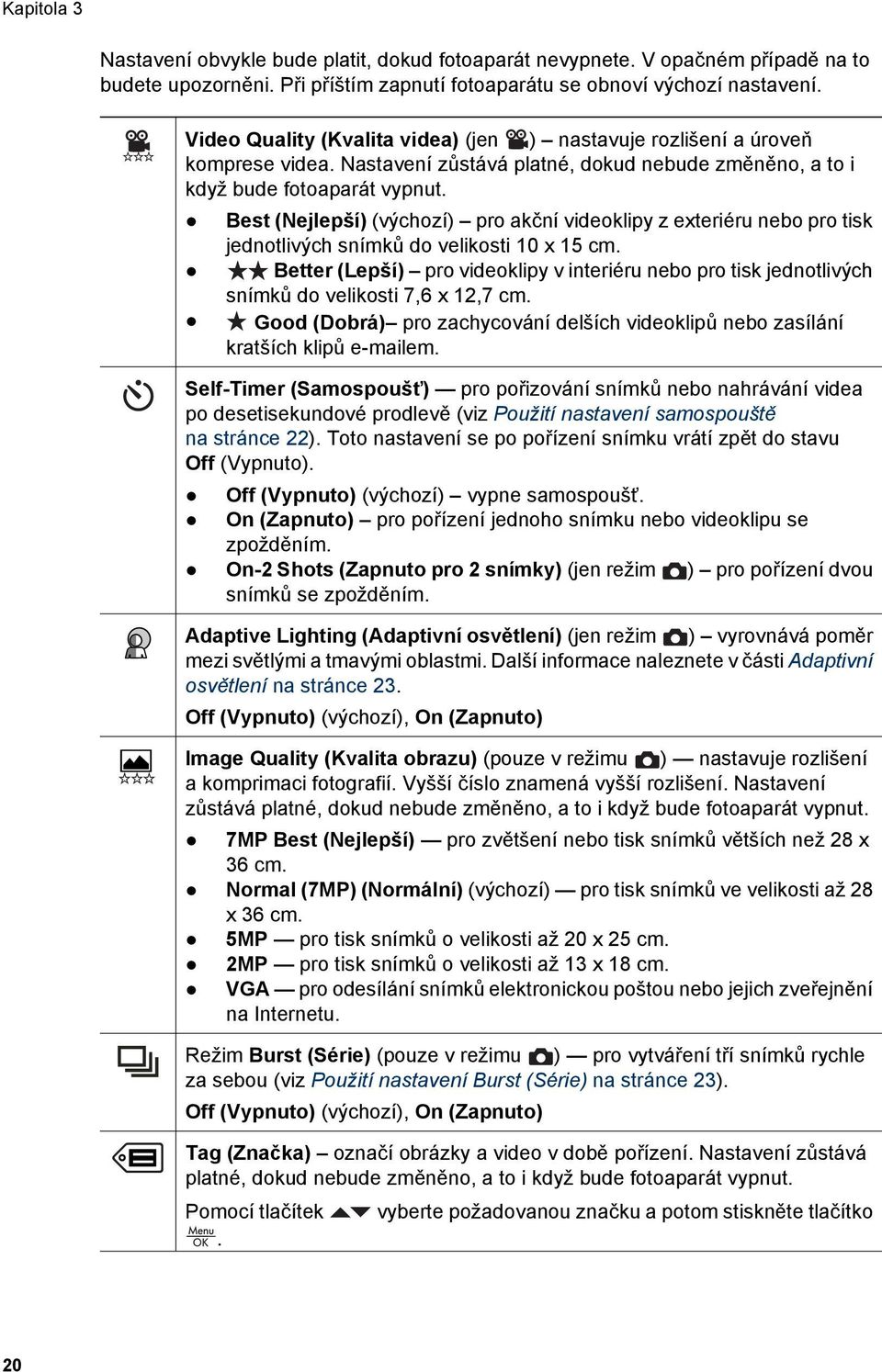 Best (Nejlepší) (výchozí) pro akční videoklipy z exteriéru nebo pro tisk jednotlivých snímků do velikosti 10 x 15 cm.