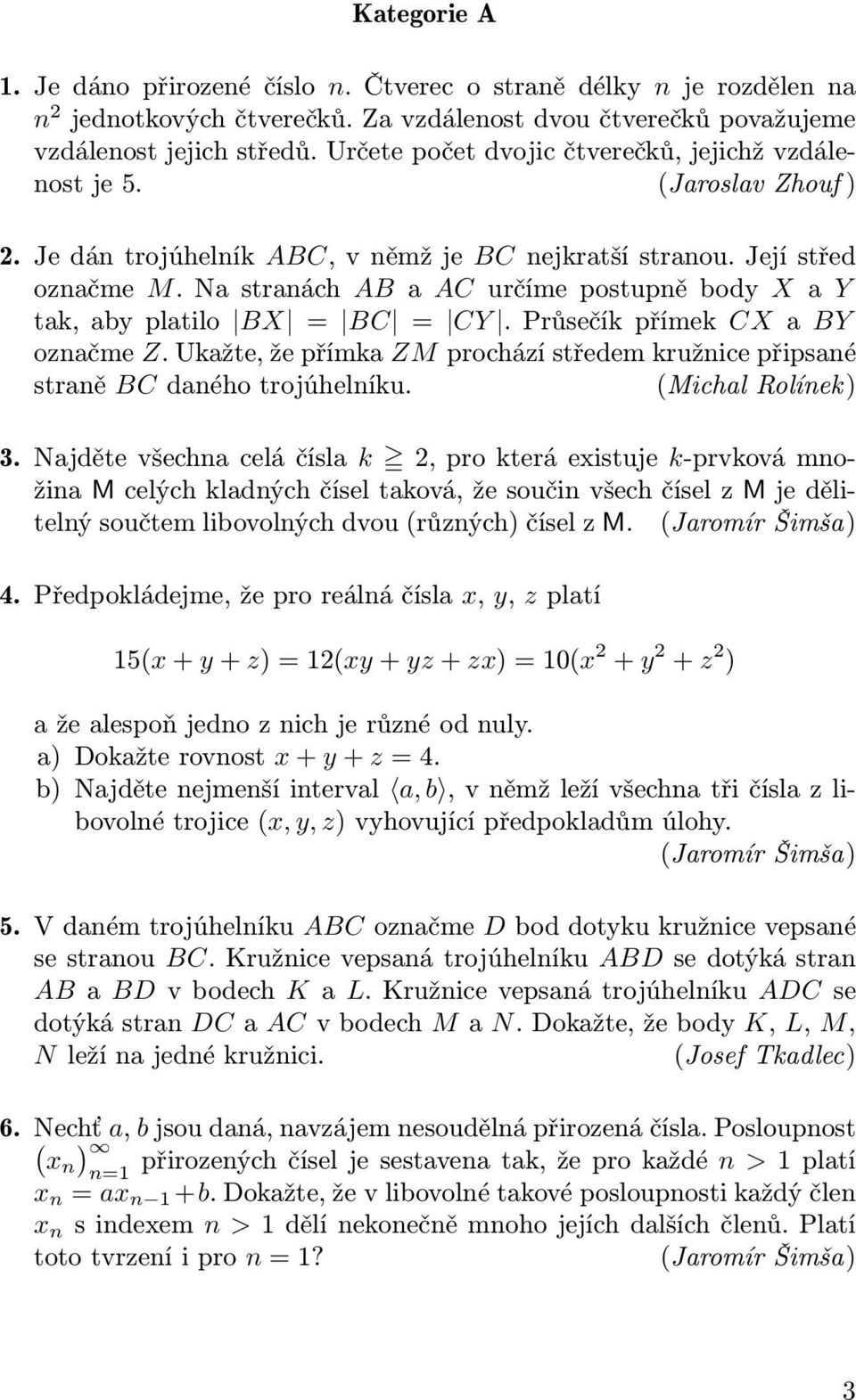 Na stranách AB a AC určíme postupně body X a Y tak, aby platilo BX = BC = CY. Průsečík přímek CX a BY označme Z. Ukažte, že přímka ZM prochází středem kružnice připsané straně BC daného trojúhelníku.