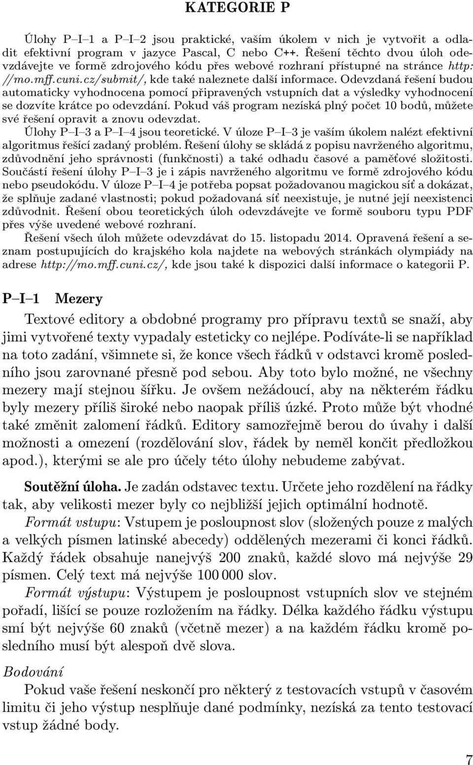 Odevzdaná řešení budou automaticky vyhodnocena pomocí připravených vstupních dat a výsledky vyhodnocení se dozvíte krátce po odevzdání.