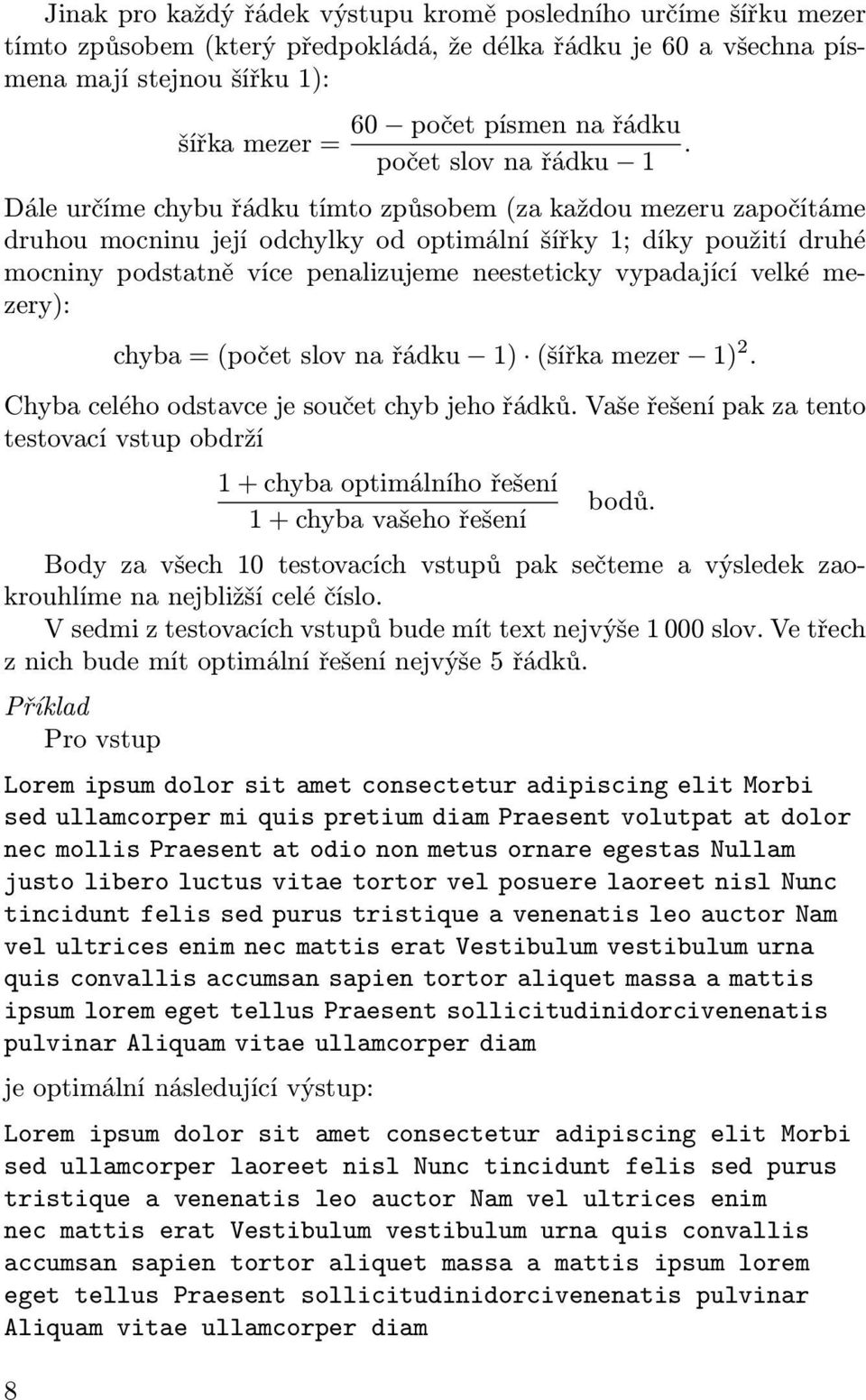 počet slov na řádku 1 Dále určíme chybu řádku tímto způsobem (za každou mezeru započítáme druhou mocninu její odchylky od optimální šířky 1; díky použití druhé mocniny podstatně více penalizujeme