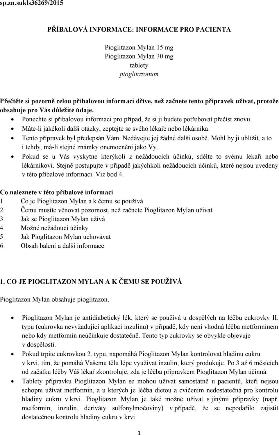 tento přípravek užívat, protože obsahuje pro Vás důležité údaje. Ponechte si příbalovou informaci pro případ, že si ji budete potřebovat přečíst znovu.