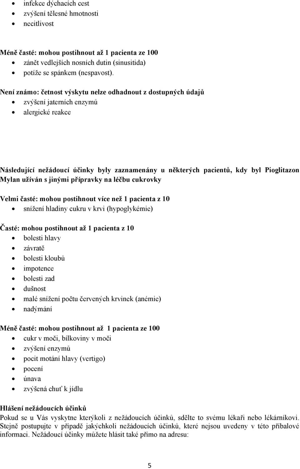 užíván s jinými přípravky na léčbu cukrovky Velmi časté: mohou postihnout více než 1 pacienta z 10 snížení hladiny cukru v krvi (hypoglykémie) Časté: mohou postihnout až 1 pacienta z 10 bolesti hlavy