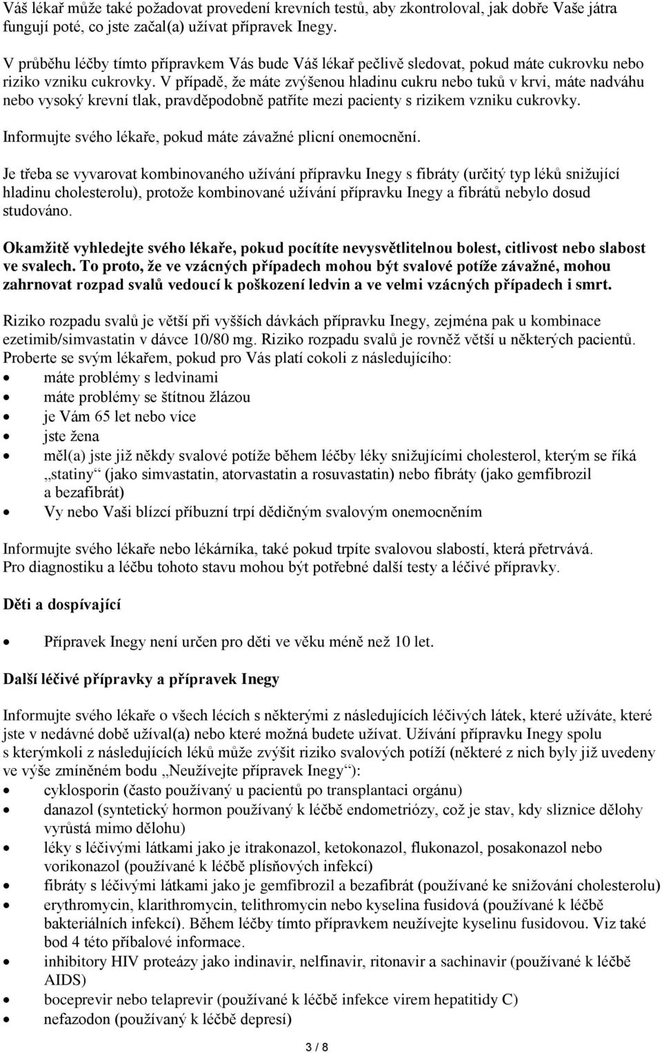 V případě, že máte zvýšenou hladinu cukru nebo tuků v krvi, máte nadváhu nebo vysoký krevní tlak, pravděpodobně patříte mezi pacienty s rizikem vzniku cukrovky.