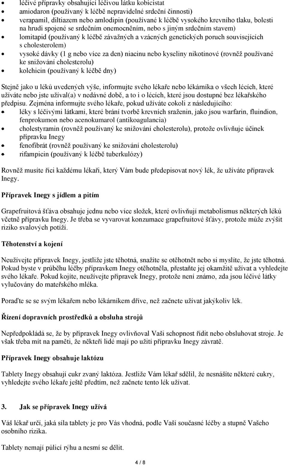 nebo více za den) niacinu nebo kyseliny nikotinové (rovněž používané ke snižování cholesterolu) kolchicin (používaný k léčbě dny) Stejně jako u léků uvedených výše, informujte svého lékaře nebo