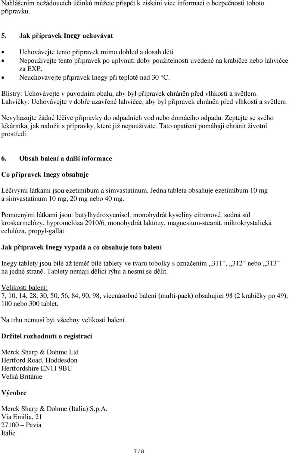 Blistry: Uchovávejte v původním obalu, aby byl přípravek chráněn před vlhkostí a světlem. Lahvičky: Uchovávejte v dobře uzavřené lahvičce, aby byl přípravek chráněn před vlhkostí a světlem.