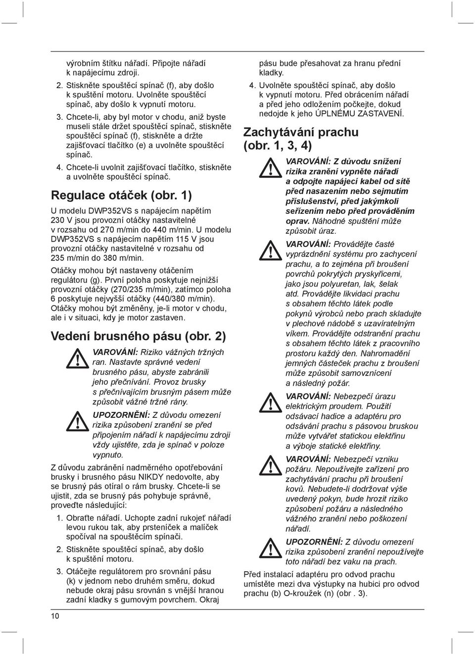 Chcete-li uvolnit zajišťovací tlačítko, stiskněte a uvolněte spouštěcí spínač. Regulace otáček (obr.