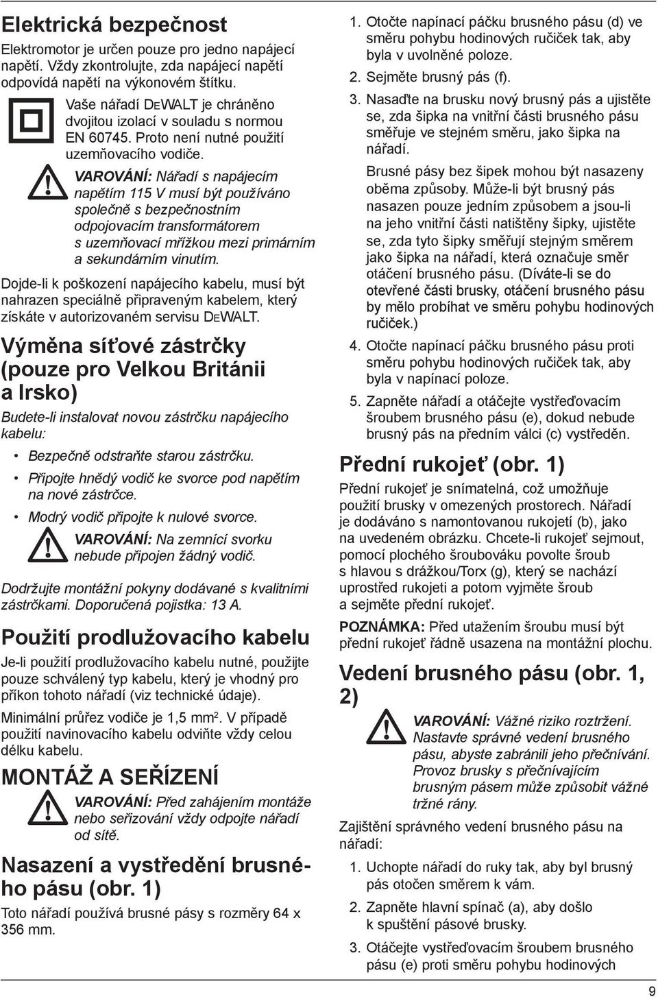 VAROVÁNÍ: Nářadí s napájecím napětím 115 V musí být používáno společně s bezpečnostním odpojovacím transformátorem s uzemňovací mřížkou mezi primárním a sekundárním vinutím.