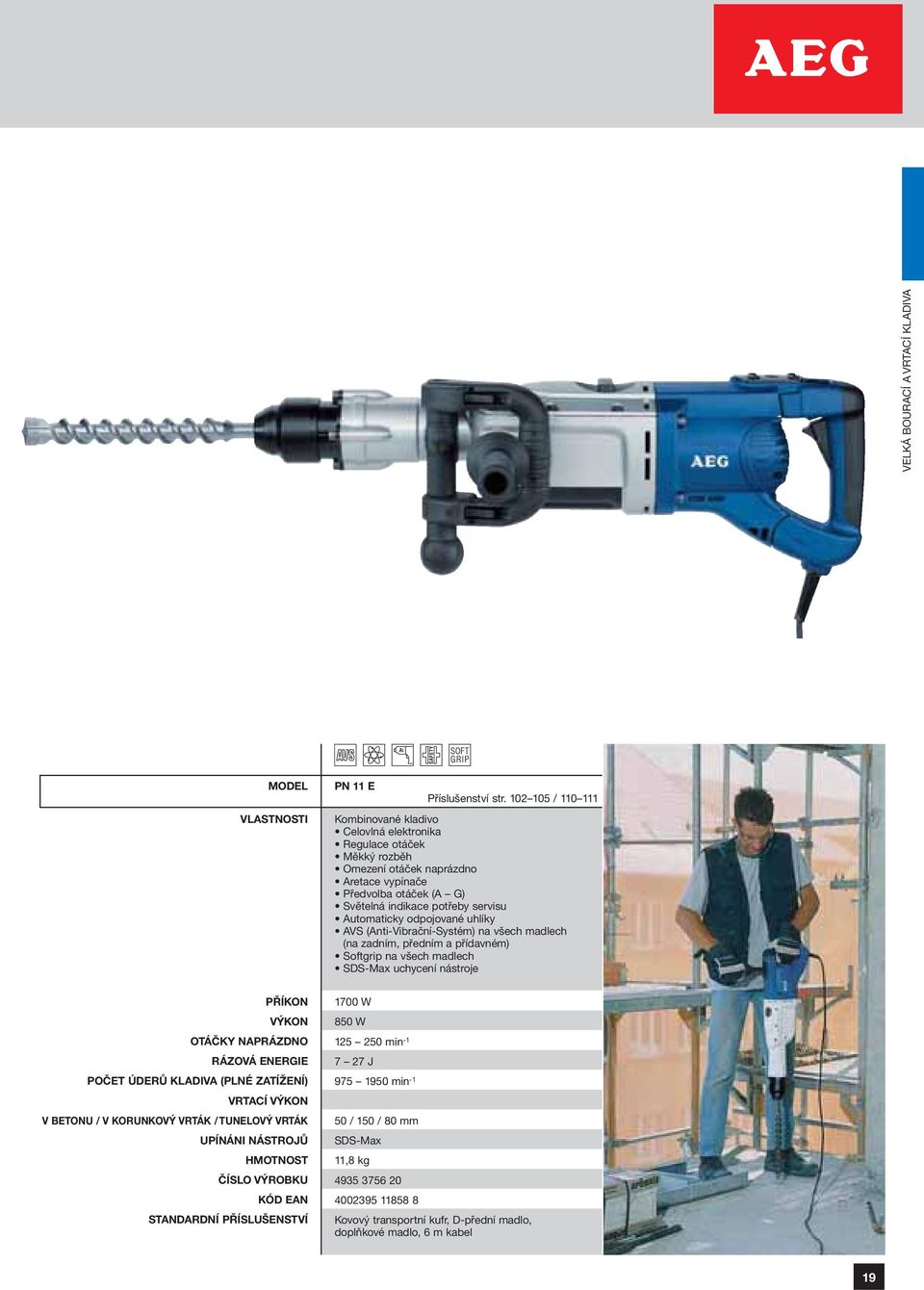 servisu Automaticky odpojované uhlíky AVS (Anti-Vibrační-Systém) na všech madlech (na zadním, předním a přídavném) Softgrip na všech madlech SDS-Max uchycení nástroje VÝKON OTÁČKY