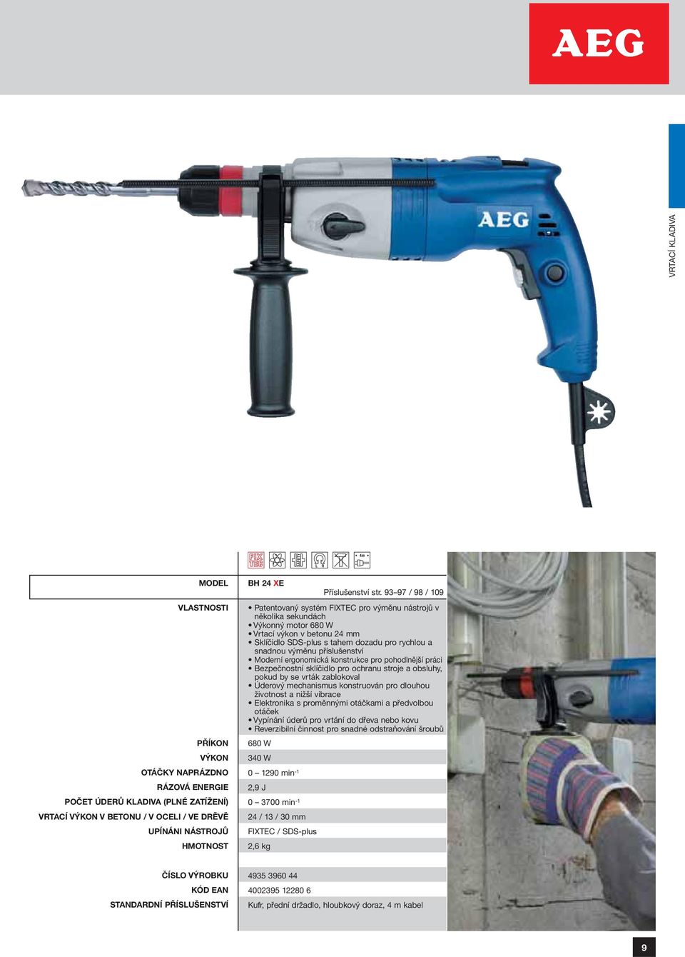 93 97 / 98 / 109 Patentovaný systém FIXTEC pro výměnu nástrojů v několika sekundách Výkonný motor 680 W Vrtací výkon v betonu 24 mm Sklíčidlo SDS-plus s tahem dozadu pro rychlou a snadnou výměnu